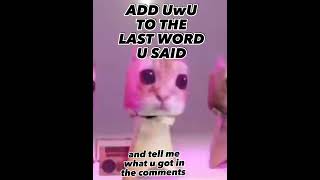 GUYS ADD UWU TO THE LAST WORD U SAID AND TELL ME WHAT U GOT #memes #funny #sus