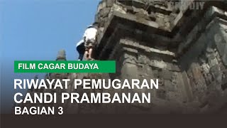 Riwayat Pemugaran Candi Prambanan Bagian 3