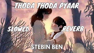 Thoda Thoda Pyaar (Slowed And Reverb) - Stebin Ben | Use Headphone