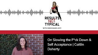 On Slowing the Eff Down & Self Acceptance | Caitlin Doherty