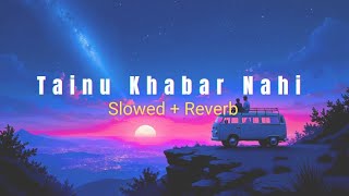 Tainu Khabar Nahi (Slowed + Reverb) Arijit singh |Bs Lofi Music | SR Lofi