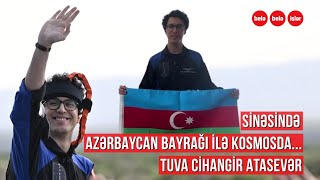 Azərbaycan və Türkiyə bayrağı ilə kosmosa səfər edən Tuva Cihangir Atasever