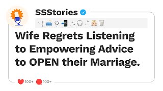 Wife Regrets Listening to Empowering Advice to OPEN their Marriage.