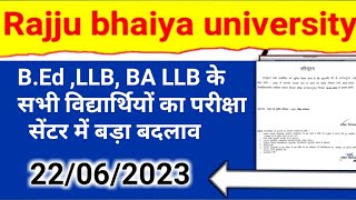 rajju bhaiya university B.ed,llb, even semester exam Center list updates, 22/06/2023