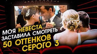 Моя Невеста Заставила Меня Смотреть 50 Оттенков Серого 3 (Смотрим вместе)