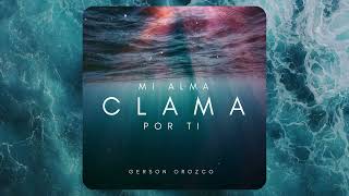 Mi Alma Clama Por Ti  | Gerson Orozco (Official Video)