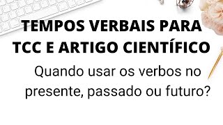 COMO CONJUGAR OS VERBOS EM CADA SEÇÃO DO SEU TCC OU ARTIGO / Presente, passado ou futuro.