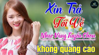 Xin Trả Tôi Về ➤ Liên Khúc Nhạc Vàng Xưa Hay Nhất Vượt Thời Gian NGỌT NGÀO SÂU LẮNG CON TIM