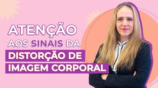 Quais são os SINAIS DA DISTORÇÃO DE IMAGEM CORPORAL? | Dra Bianca Thurm