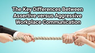 The Key Differences Between Assertive versus Aggressive Workplace Communication