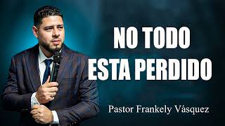 NO TODO ESTA PERDIDO ►Pastor Frankely Vásquez