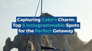 Top 5 Most Instagram-Worthy Spots in Los Cabos