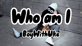 BoyWithUke - Who am I (unreleased) [Lyrics]