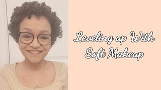 Leveling up with Soft Makeup/ How to get the look