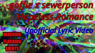 goffie x sewerperson - Hopeless Romance Unofficial Lyric Video