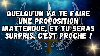 Quelqu'un va te faire une proposition inattendue, et tu seras surpris, c'est proche !