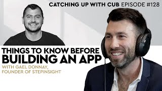 Things to Know before Building an App - Catching up with CUB #128 with Gael Donnay