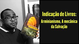 Indicação de Livros: Arminianismo, A mecânica da Salvação - Fábbio Xavier.