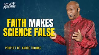 Faith Makes Science False - Prophet Dr. Andre Thomas