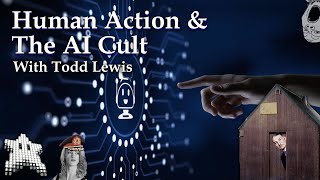 Human Action & The AI Cult With Todd Lewis