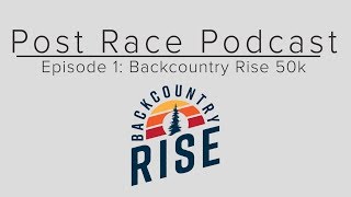 The Post Race Podcast: Episode 1 - Backcountry Rise 50k