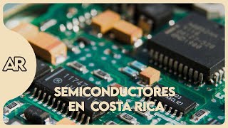 ¿Qué rol desempeña Costa Rica en la industria de semiconductores?