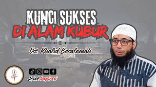 Kunci Sukses Di Alam Kubur | Ust. Khalid Basalamah