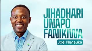 JIHADHARI UNAPO FANIKIWA: JOEL NANAUKA