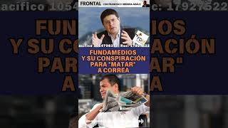 FUNDAMEDIOS Y SU CONSPIRACIÓN PARA "MATAR" A CORREA