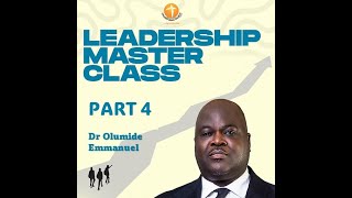 LEADERSHIP MASTERCLASS PART 4 - Dr Olumide Emmanuel