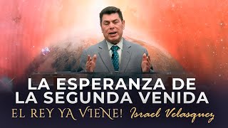 4. LA ESPERANZA DE LA SEGUNDA VENIDA - Israel Velasquez ||  El Rey Ya Viene!