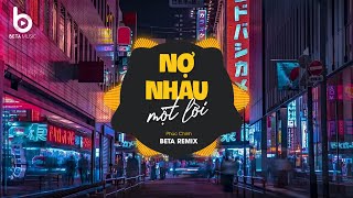 Nợ Nhau Một Lời (Phúc Chinh x Beta Remix) / Gặp Được Em Do Duyên Do Số Remix TikTok