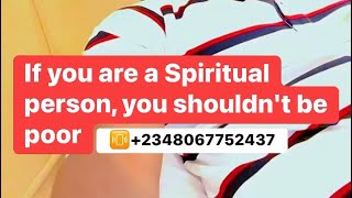 If you are a Spiritual person, you shouldn't be poor