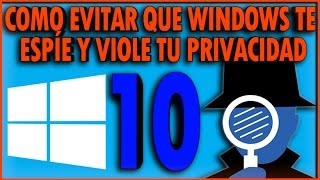 Como Evitar Que Windows 10 Te Espíe