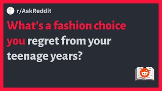 (r/AskReddit) What's a fashion choice you regret from your teenage years?