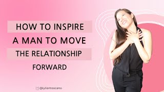 How To Inspire A Man To Move The Relationship Forward