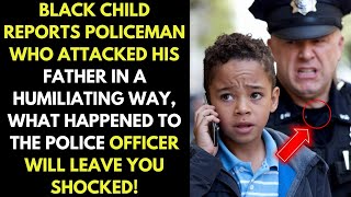 Black child reports police officer who attacked his father, what happened was shocking..