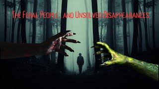 The Feral People: Unsolved Disappearances #FeralPeople #WildernessMysteries #whispersinthedark