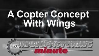 Manufacturing Minute: A Copter Concept With Wings