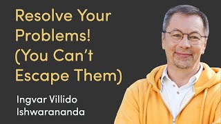 Resolve Your Problems! You Can't Escape Them