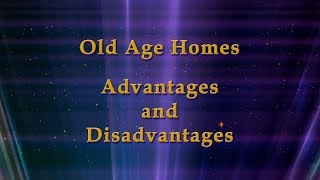 OLD AGE HOMES: ADVANTAGES AND DISADVANTAGES