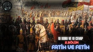 10 Soru ve 10 Cevap- Fatih ve Fetih(2.Bölüm)