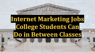 Internet Marketing Jobs College Students Can Do in Between Classes