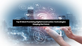 Top 10 Most Promising Digital Construction Technologies Shaping the Future