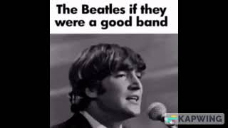 the Beatles if they were a good band