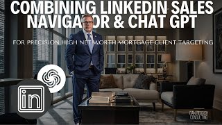 Combining Linkedin Sales Navigator w/ Chat GPT For Precision, HNW Mortgage Client Targeting