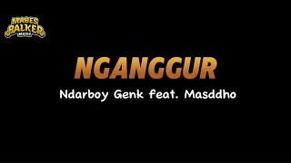 NGANGGUR - NDARBOY GENK FEAT MASDDDHO || LIRIK LAGU