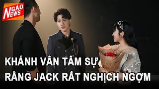 Khánh Vân tâm sự Jack rất là nghịch ngợm không hiền chút nào I Ngáo News