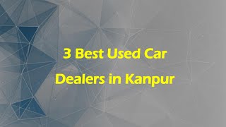 3 Best Used car dealers in Kanpur, Uttar Pradesh 2024 | Pre-owned car dealers