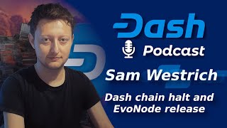 Dash Podcast 205 with Dash Core CTO Sam Westrich: Dash Chain Halt and EvoNode Release